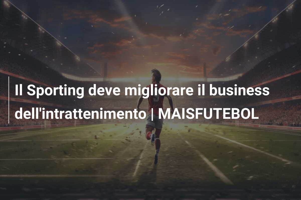 Il Sporting deve migliorare il business dell’intrattenimento | MAISFUTEBOL