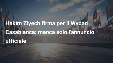 Hakìm Ziyech firma per il Wydad Casablanca: manca solo l'annuncio ufficiale