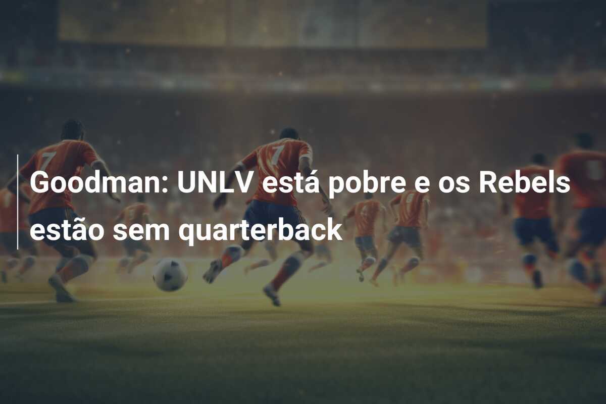 Goodman: UNLV está pobre e os Rebels estão sem quarterback