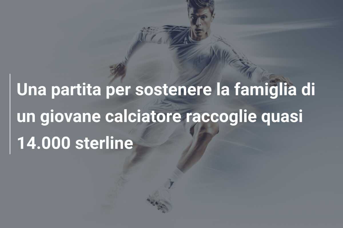 Una partita per sostenere la famiglia di un giovane calciatore raccoglie quasi 14.000 sterline