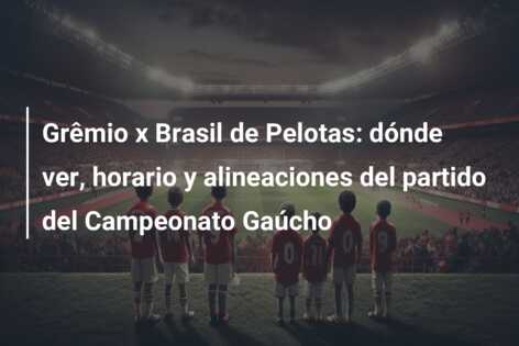 Grêmio x Brasil de Pelotas: dónde ver, horario y alineaciones del partido del Campeonato Gaúcho