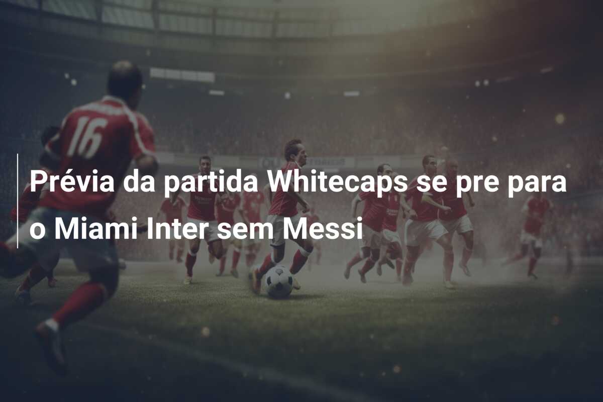 Prévia da partida Whitecaps se pre para o Miami Inter sem Messi