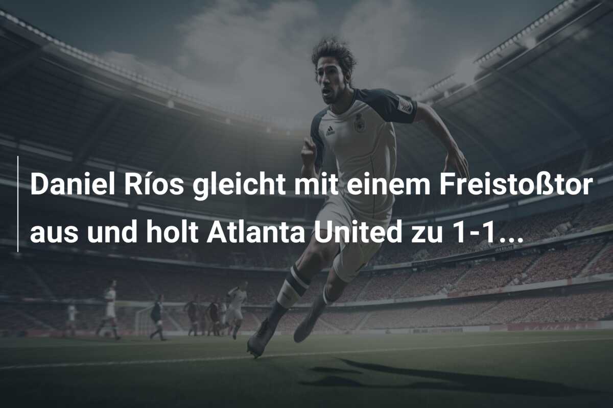 Daniel Ríos gleicht mit einem Freistoßtor aus und holt Atlanta United zu 1-1…