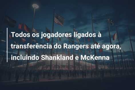 Todos os jogadores ligados à transferência do Rangers até agora, incluindo Shankland e McKenna