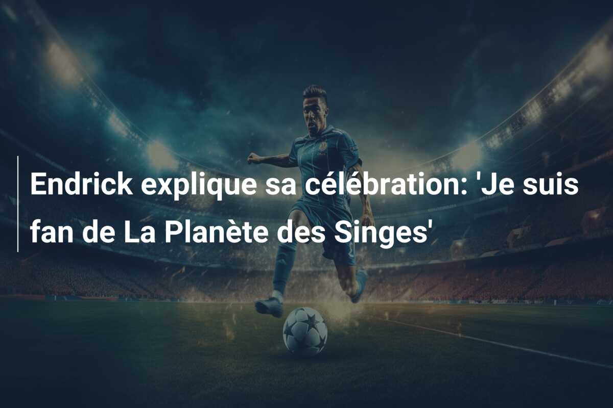Endrick explique sa célébration: ‘Je suis fan de La Planète des Singes’
