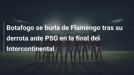 Botafogo se burla de Flamengo tras su derrota ante PSG en la final del Intercontinental
