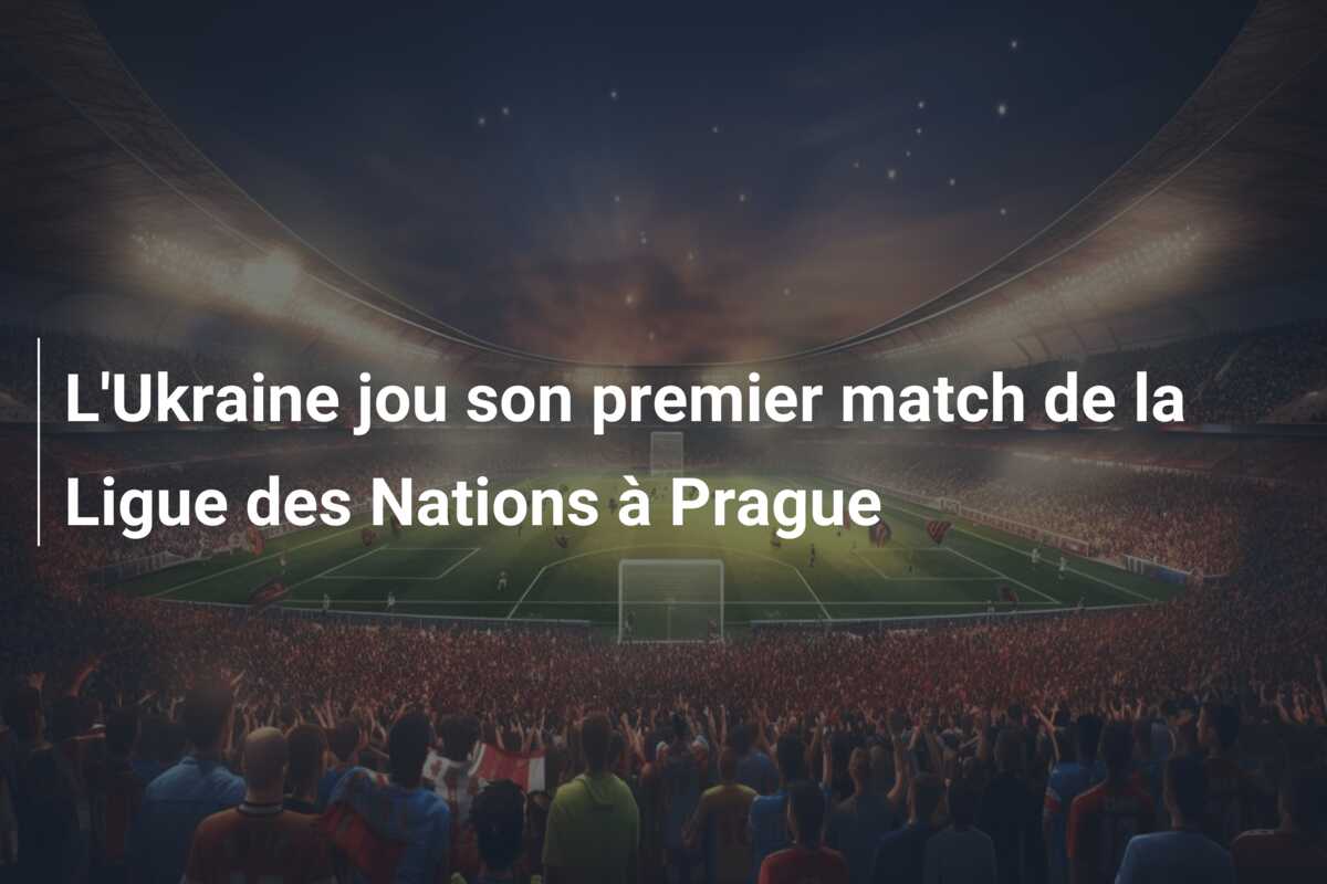 L’Ukraine jou son premier match de la Ligue des Nations à Prague