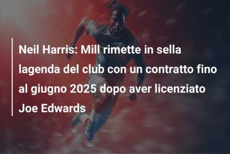 Neil Harris: Mill rimette in sella lagenda del club con un contratto fino al giugno 2025 dopo aver licenziato Joe Edwards