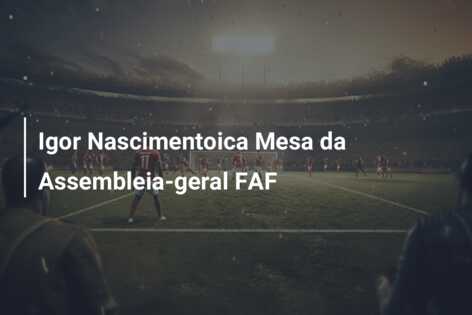Igor Nascimentoica Mesa da Assembleia-geral FAF