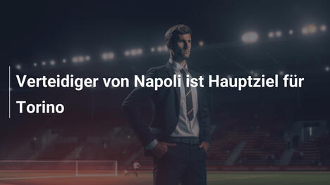Verteidiger von Napoli ist Hauptziel für Torino