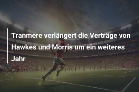 Tranmere verlängert die Verträge von Hawkes und Morris um ein weiteres Jahr