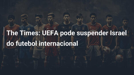 The Times: UEFA pode suspender Israel do futebol internacional