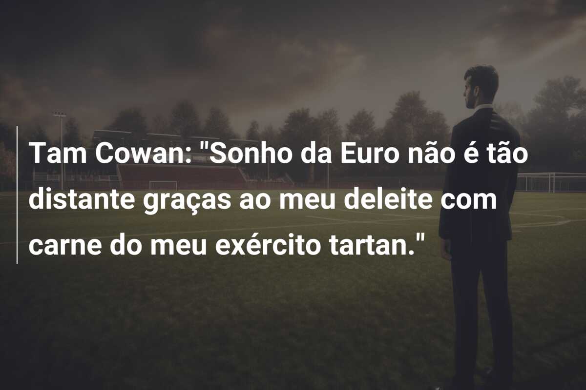 Tam Cowan: “Sonho da Euro não é tão distante graças ao meu deleite com carne do meu exército tartan.”