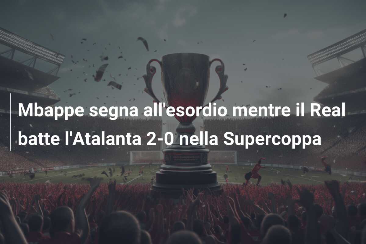 Mbappe segna all’esordio mentre il Real batte l’Atalanta 2-0 nella Supercoppa