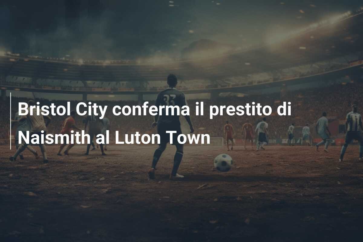 Bristol City conferma il prestito di Naismith al Luton Town