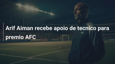 Arif Aiman recebe apoio de tecnico para premio AFC