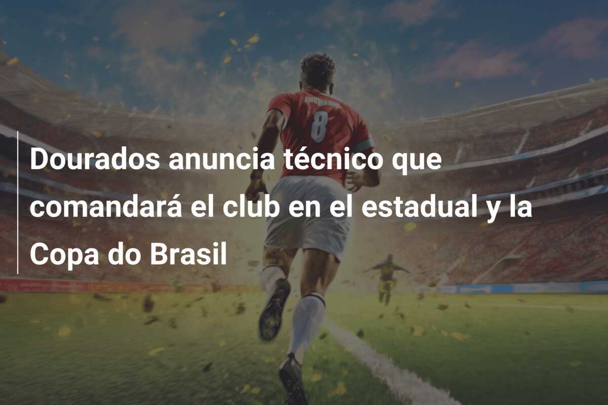 Dourados anuncia técnico que comandará el club en el estadual y la Copa do Brasil