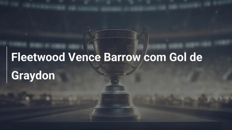 Fleetwood Vence Barrow com Gol de Graydon