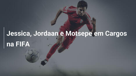 Jessica, Jordaan e Motsepe em Cargos na FIFA