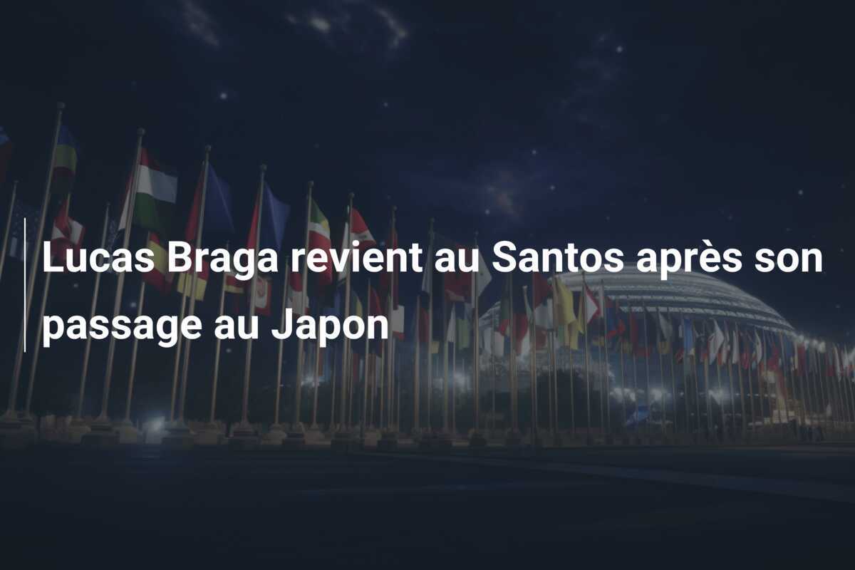 Lucas Braga revient au Santos après son passage au Japon