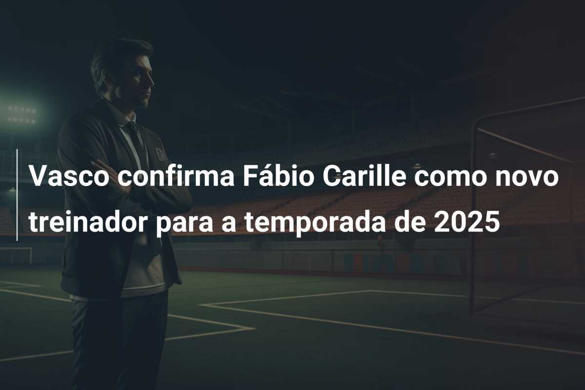 Vasco confirma Fábio Carille como novo treinador para a temporada de 2025