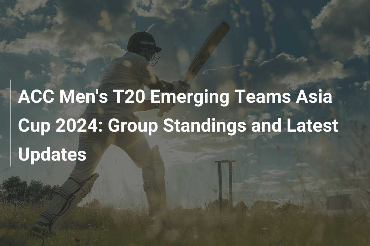 ACC Men's T20 Emerging Teams Asia Cup 2024 Group Standings and Latest