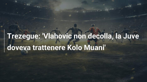 Trezegue: 'Vlahovic non decolla, la Juve doveva trattenere Kolo Muani'