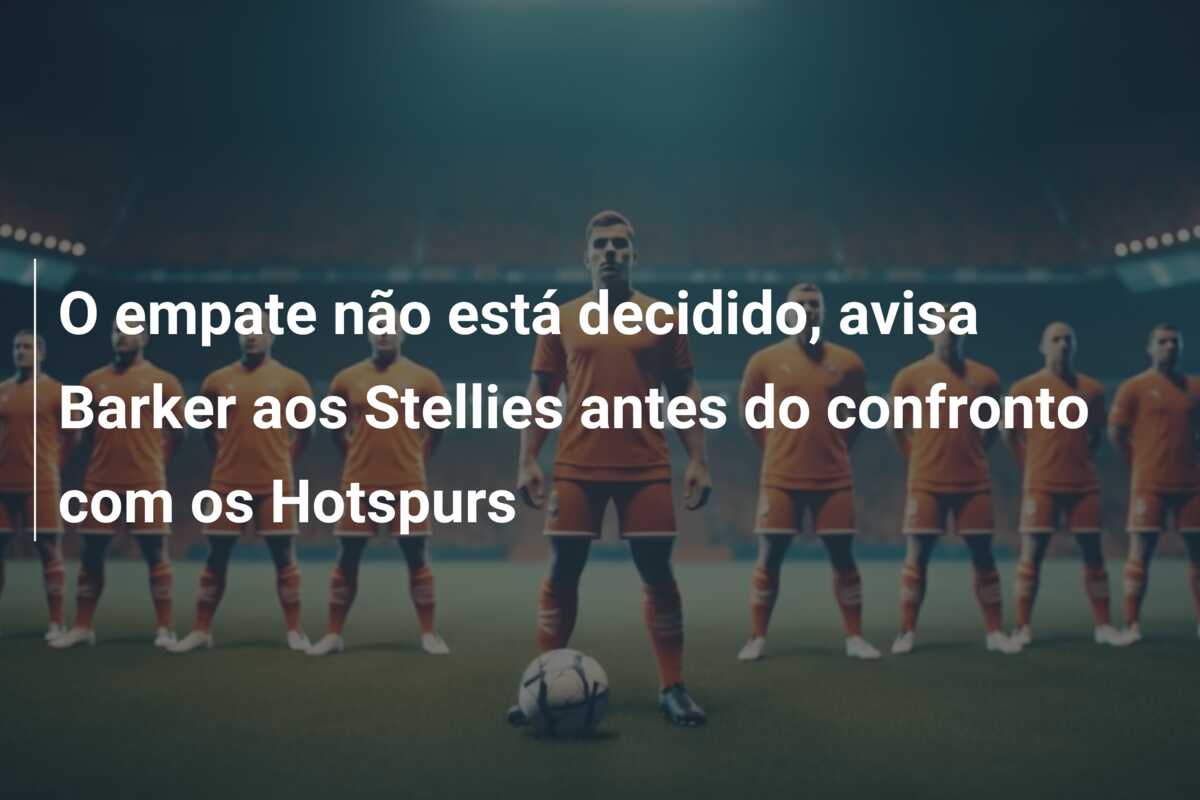 O empate não está decidido, avisa Barker aos Stellies antes do confronto com os Hotspurs
