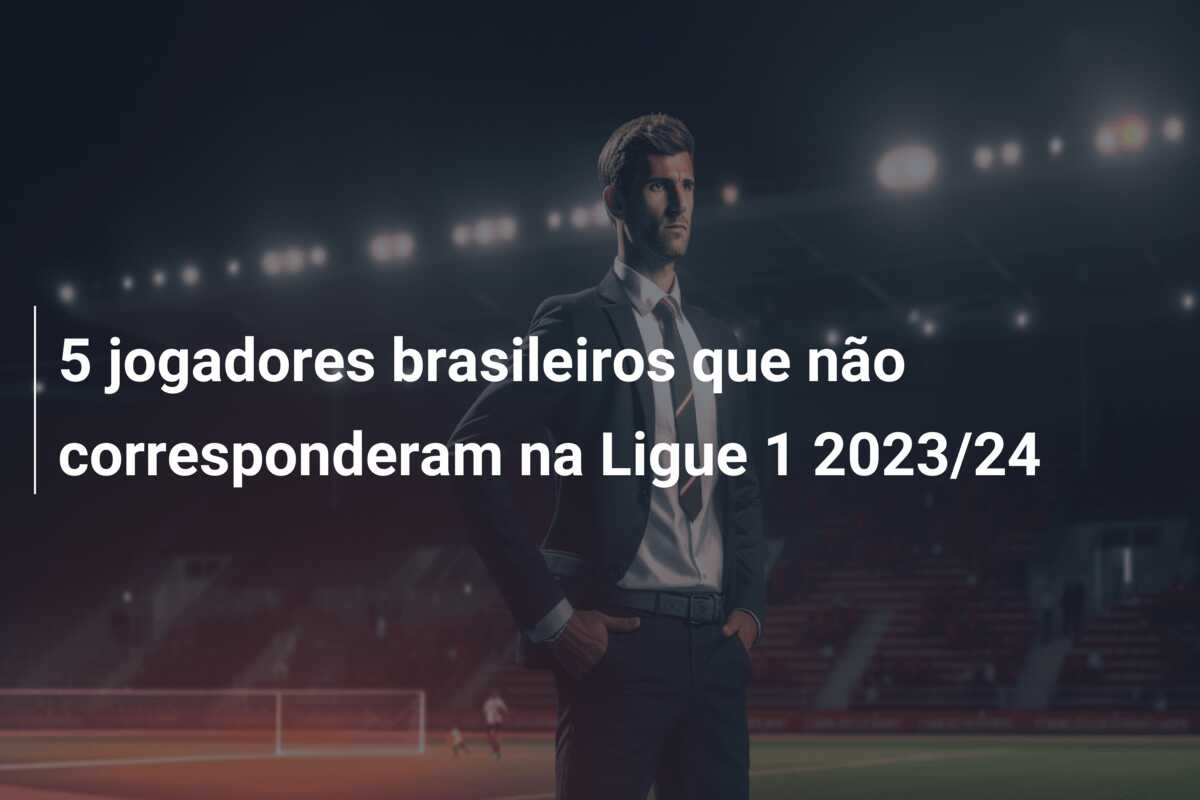 5 jogadores brasileiros que não corresponderam na Ligue 1 2023/24