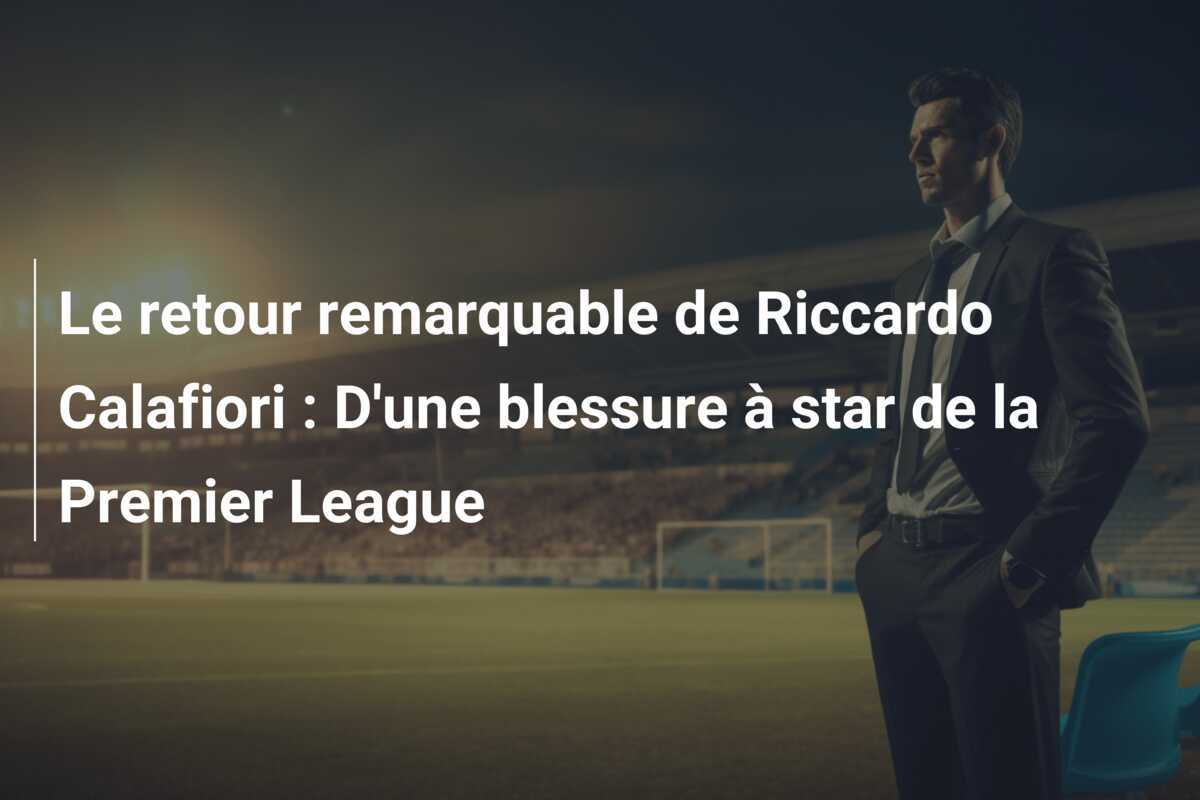 Le retour remarquable de Riccardo Calafiori : D'une blessure à star de la Premier League