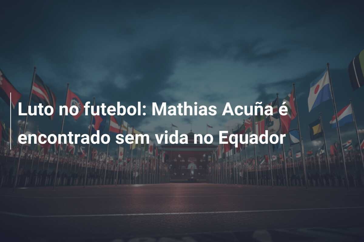 Luto no futebol: Mathias Acuña é encontrado sem vida no Equador