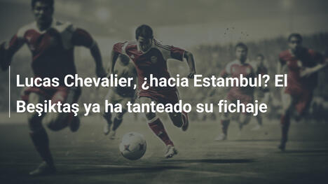 Lucas Chevalier, ¿hacia Estambul? El Beşiktaş ya ha tanteado su fichaje