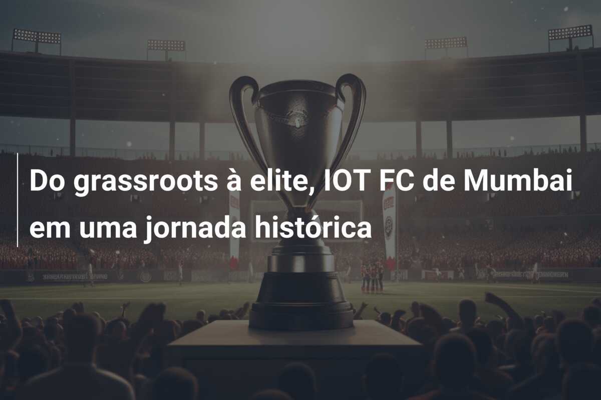 Do grassroots à elite, IOT FC de Mumbai em uma jornada histórica