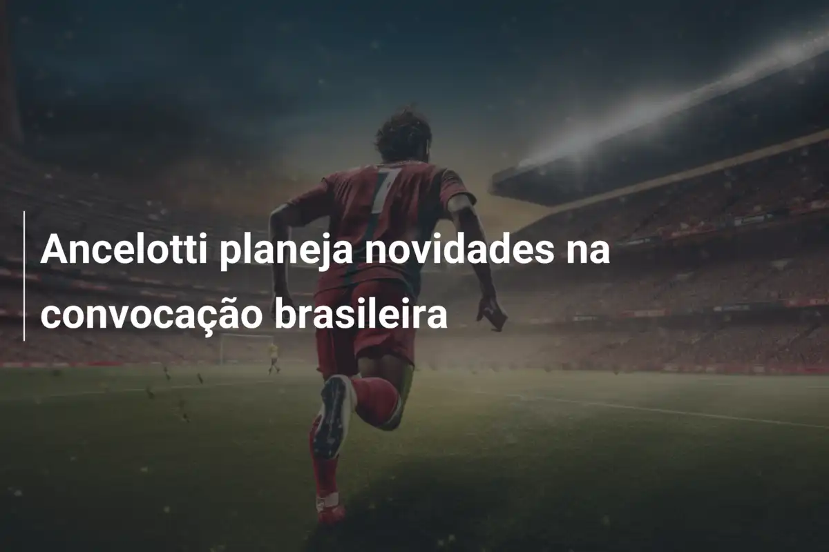 Ancelotti planeja novidades na convocação brasileira