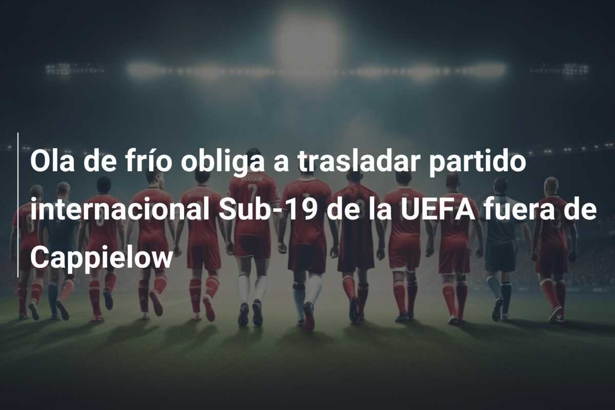 Ola de frío obliga a trasladar partido internacional Sub-19 de la UEFA fuera de Cappielow