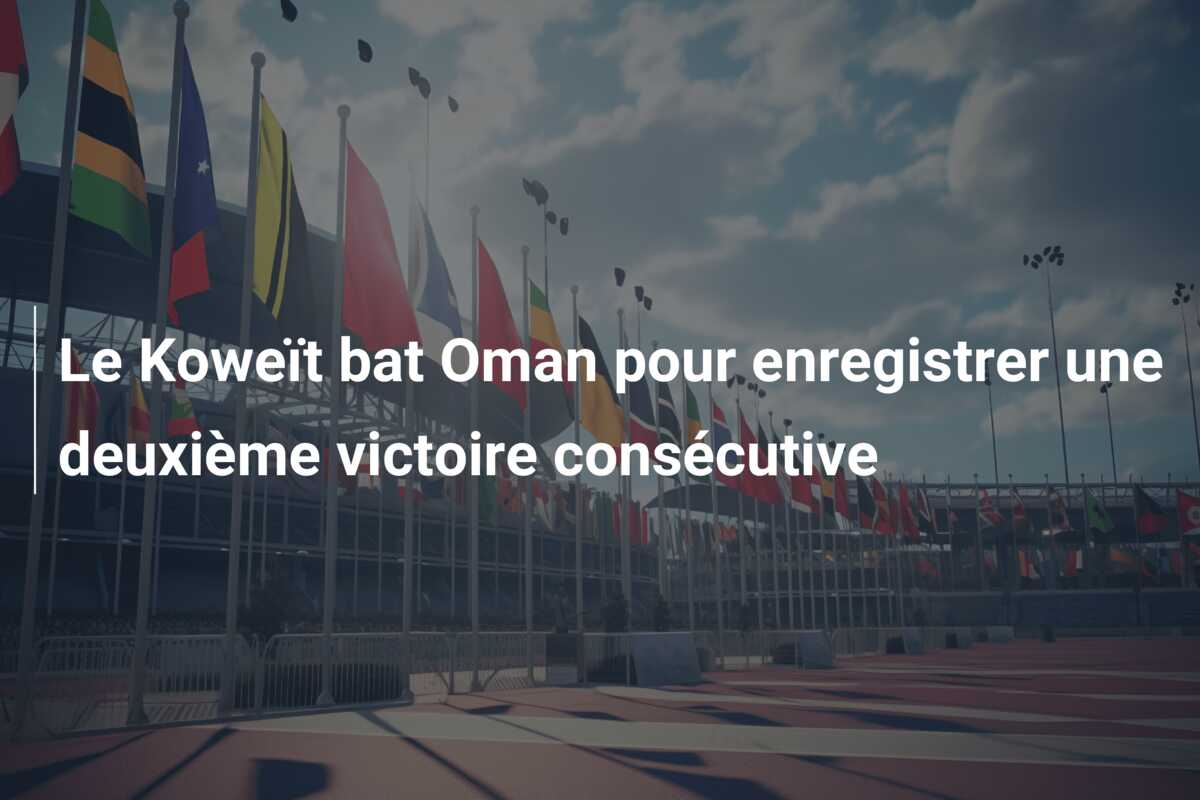 Le Koweït bat Oman pour enregistrer une deuxième victoire consécutive