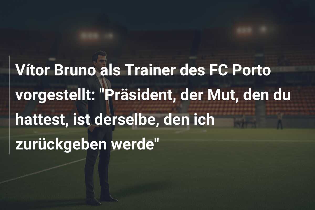 Vítor Bruno als Trainer des FC Porto vorgestellt: “Präsident, der Mut, den du hattest, ist derselbe, den ich zurückgeben werde”