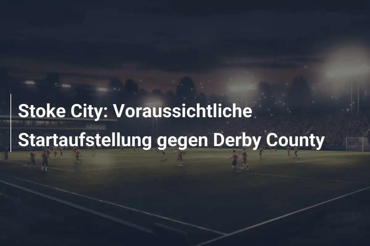 Stoke City: Voraussichtliche Startaufstellung gegen Derby County