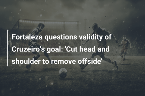Fortaleza questions validity of Cruzeiro’s goal: ‘Cut head and shoulder to remove offside’