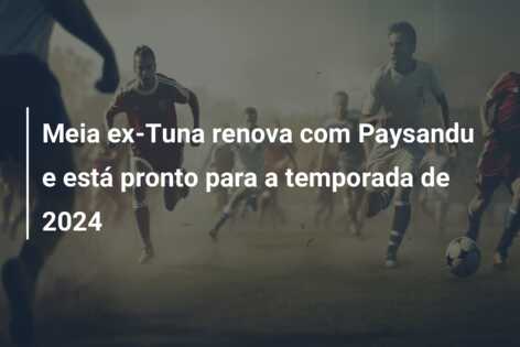 Meia ex-Tuna renova com Paysandu e está pronto para a temporada de 2024