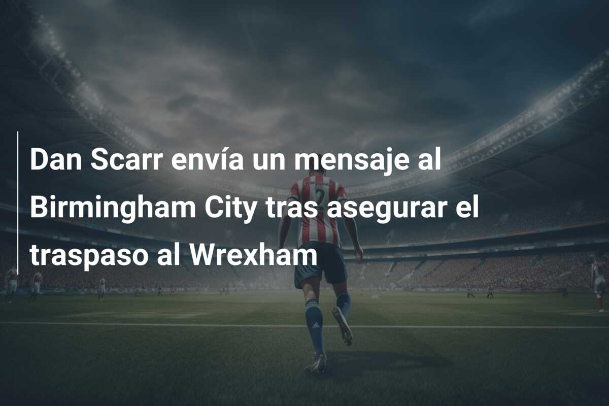 Dan Scarr envía un mensaje al Birmingham City tras asegurar el traspaso al Wrexham