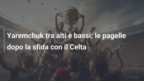 Yaremchuk tra alti e bassi: le pagelle dopo la sfida con il Celta