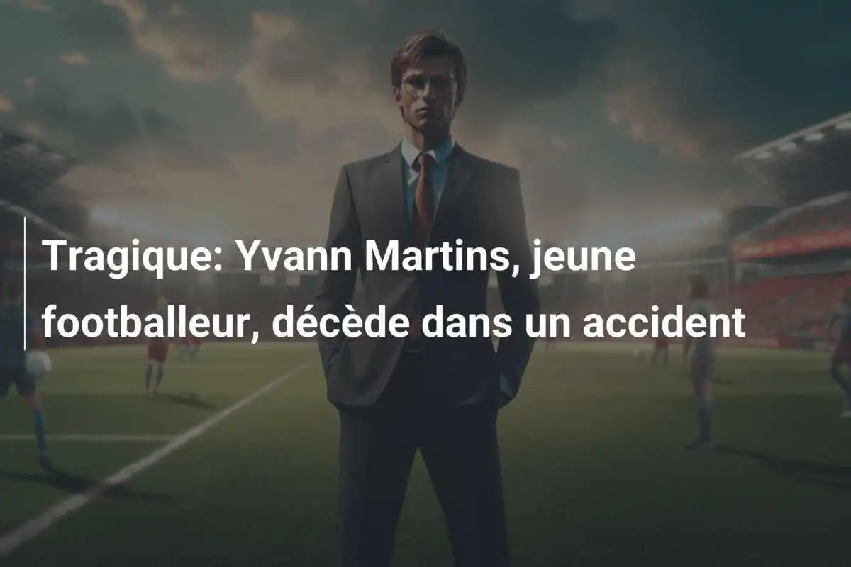 Tragique: Yvann Martins, jeune footballeur, décède dans un accident