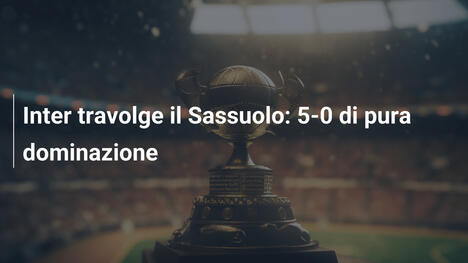 Inter travolge il Sassuolo: 5-0 di pura dominazione