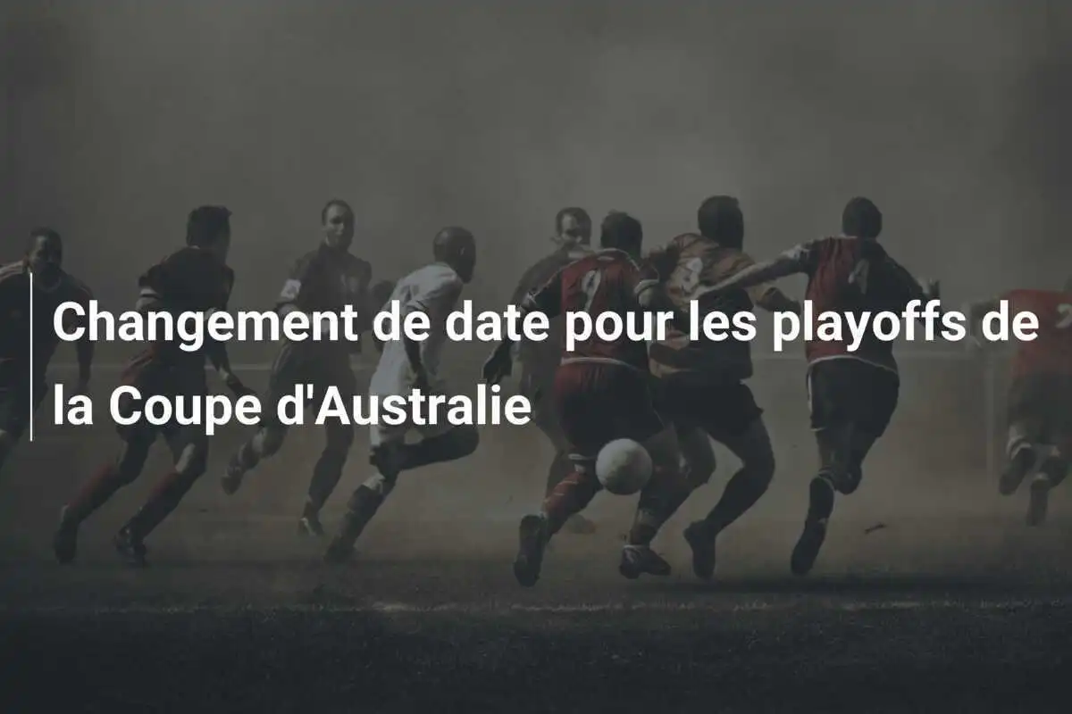 Changement de date pour les playoffs de la Coupe d'Australie