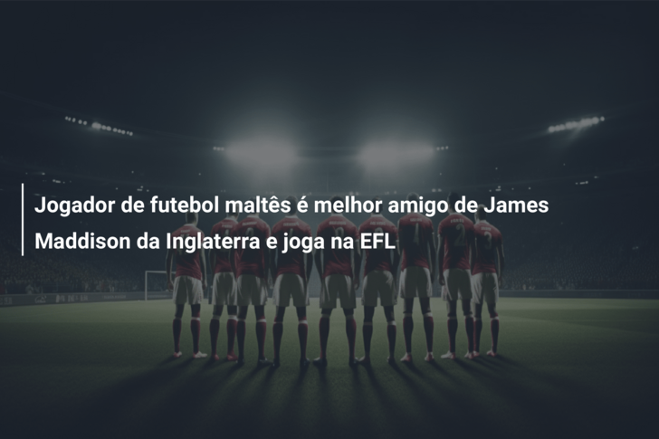 Jogador de futebol maltês é melhor amigo de James Maddison da Inglaterra e joga na EFL