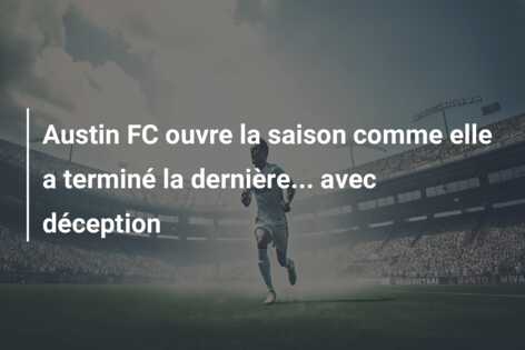 Austin FC ouvre la saison comme elle a terminé la dernière… avec déception