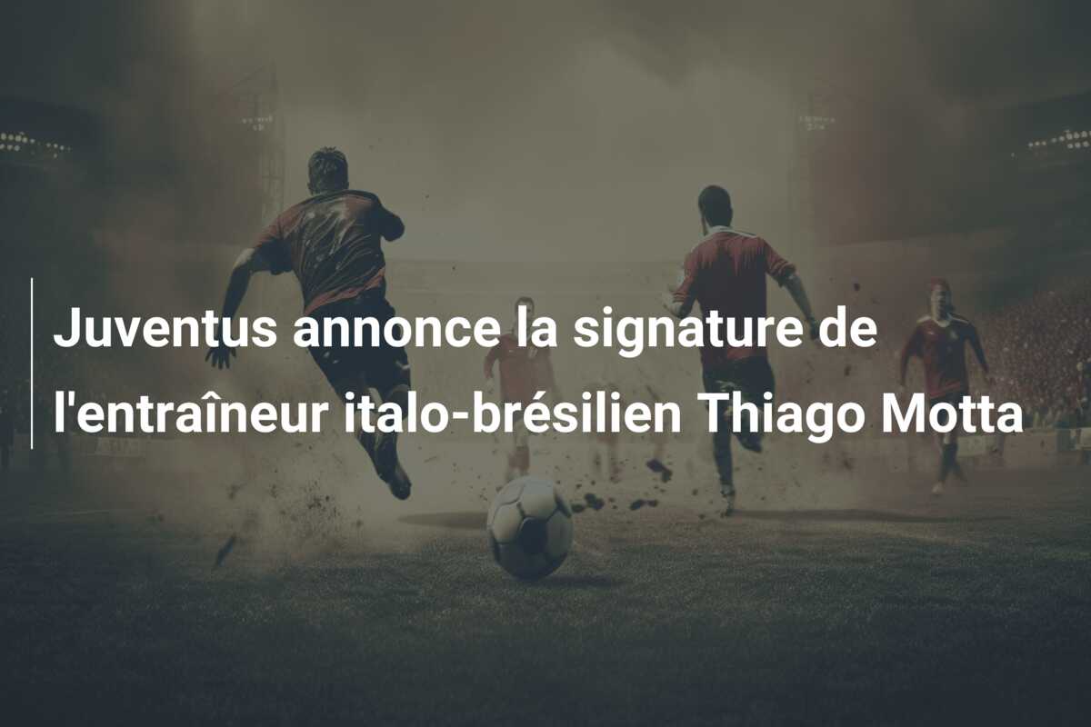 Juventus annonce la signature de l’entraîneur italo-brésilien Thiago Motta