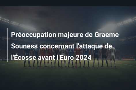 Préoccupation majeure de Graeme Souness concernant l’attaque de l’Écosse avant l’Euro 2024