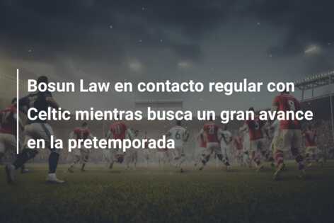 Bosun Law en contacto regular con Celtic mientras busca un gran avance en la pretemporada